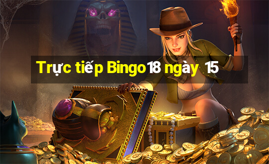 Trực tiếp Bingo18 ngày 15