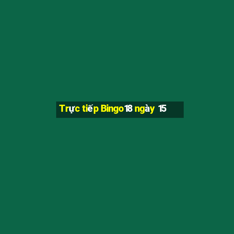 Trực tiếp Bingo18 ngày 15