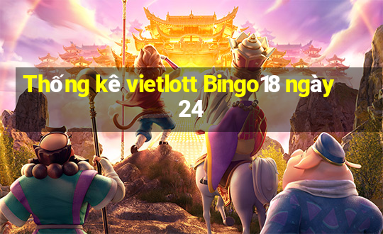 Thống kê vietlott Bingo18 ngày 24