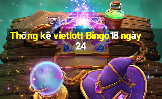 Thống kê vietlott Bingo18 ngày 24