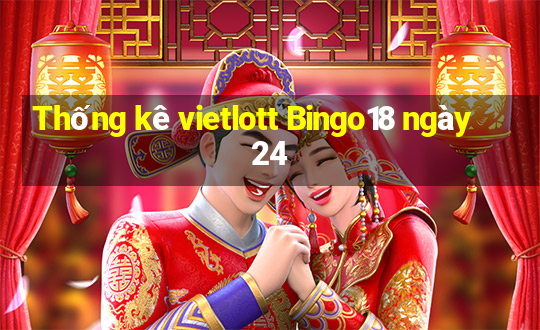 Thống kê vietlott Bingo18 ngày 24