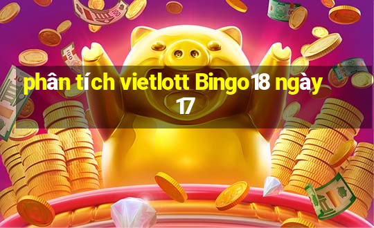 phân tích vietlott Bingo18 ngày 17