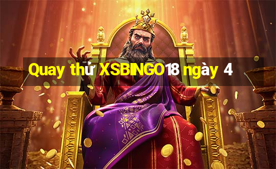 Quay thử XSBINGO18 ngày 4