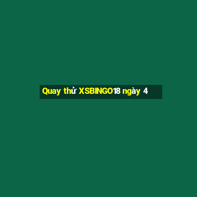 Quay thử XSBINGO18 ngày 4