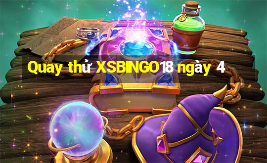 Quay thử XSBINGO18 ngày 4