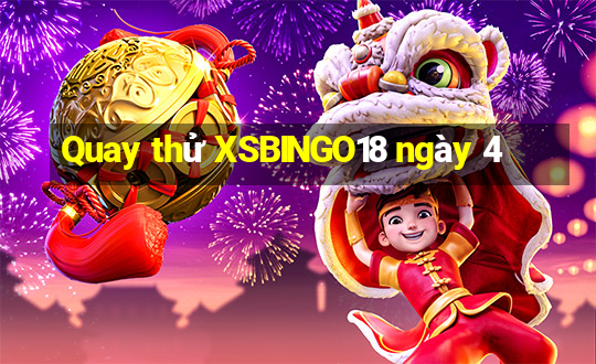 Quay thử XSBINGO18 ngày 4