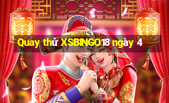 Quay thử XSBINGO18 ngày 4