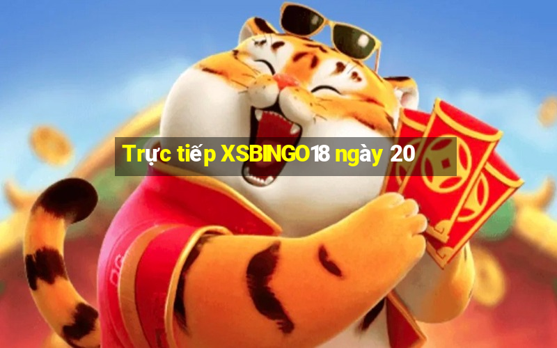 Trực tiếp XSBINGO18 ngày 20