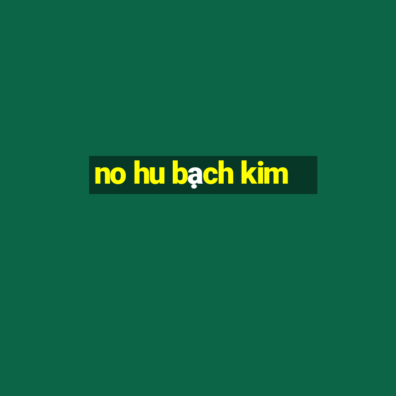 no hu bạch kim