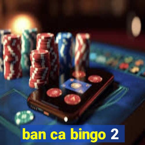 ban ca bingo 2