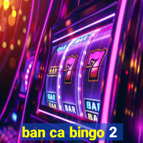 ban ca bingo 2