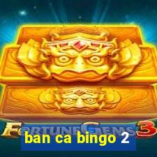 ban ca bingo 2