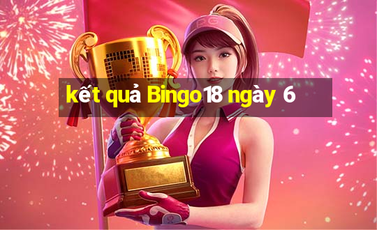 kết quả Bingo18 ngày 6