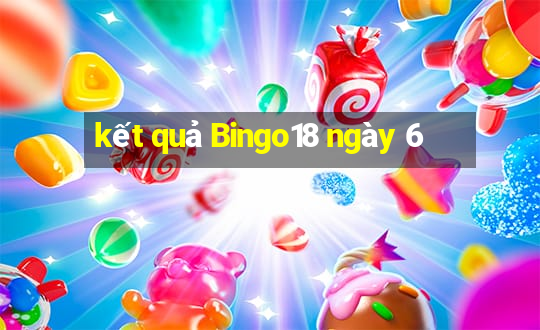 kết quả Bingo18 ngày 6