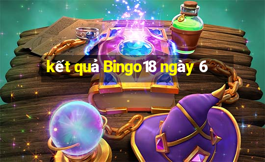 kết quả Bingo18 ngày 6