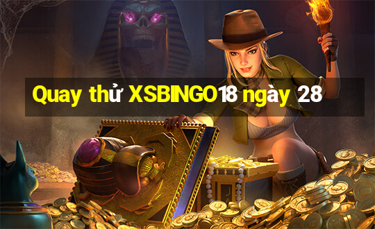 Quay thử XSBINGO18 ngày 28