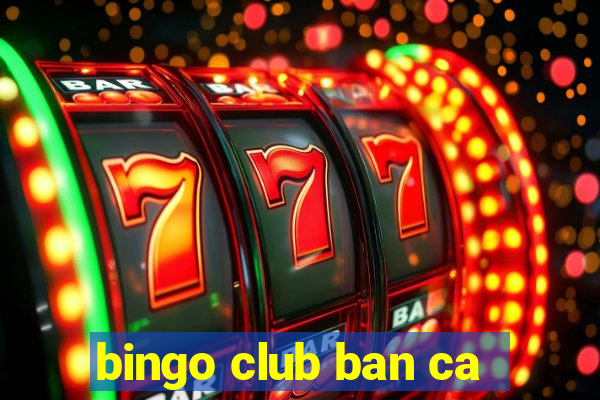 bingo club ban ca