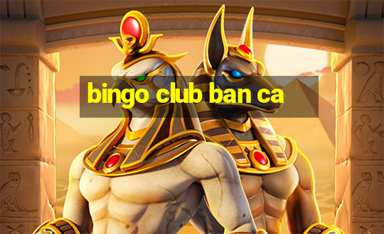 bingo club ban ca