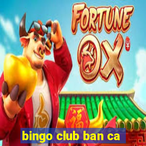 bingo club ban ca