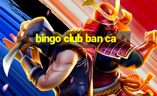 bingo club ban ca