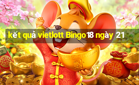 kết quả vietlott Bingo18 ngày 21