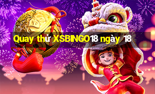 Quay thử XSBINGO18 ngày 18