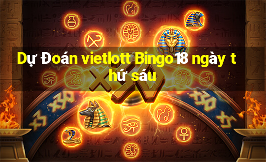 Dự Đoán vietlott Bingo18 ngày thứ sáu