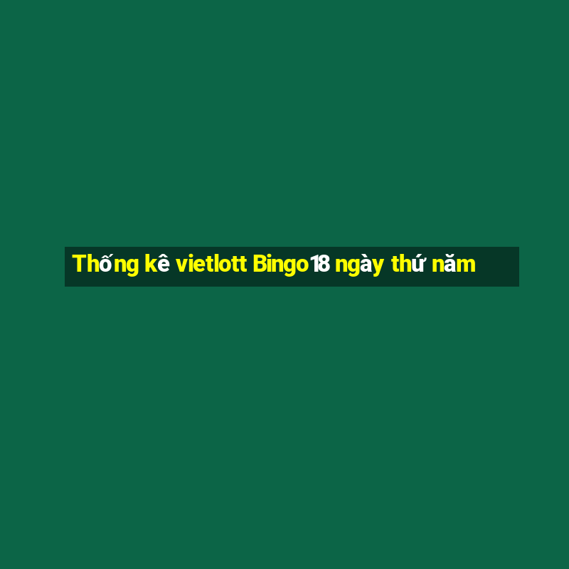 Thống kê vietlott Bingo18 ngày thứ năm