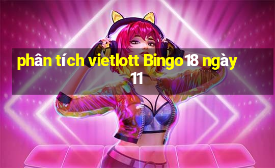 phân tích vietlott Bingo18 ngày 11