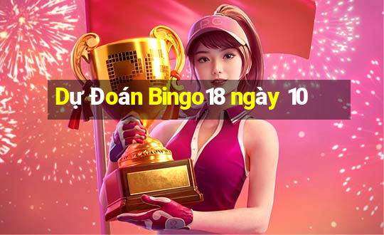 Dự Đoán Bingo18 ngày 10