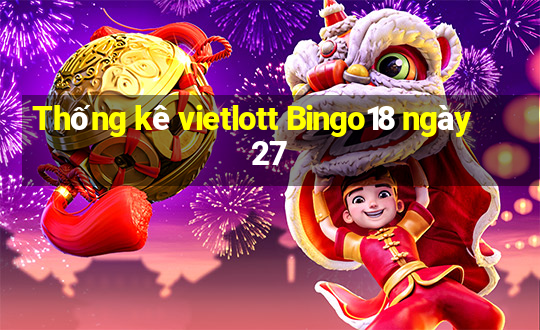 Thống kê vietlott Bingo18 ngày 27