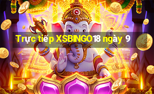 Trực tiếp XSBINGO18 ngày 9