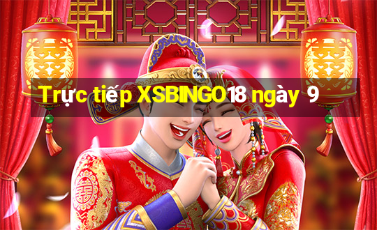 Trực tiếp XSBINGO18 ngày 9