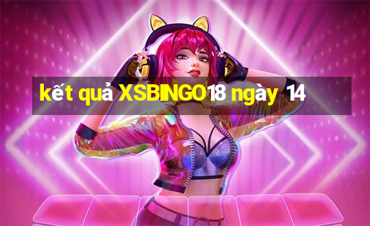 kết quả XSBINGO18 ngày 14