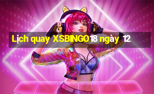 Lịch quay XSBINGO18 ngày 12