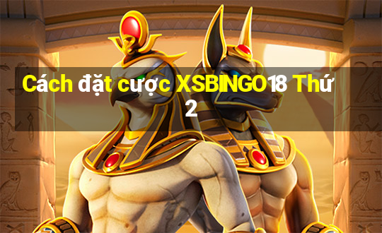 Cách đặt cược XSBINGO18 Thứ 2