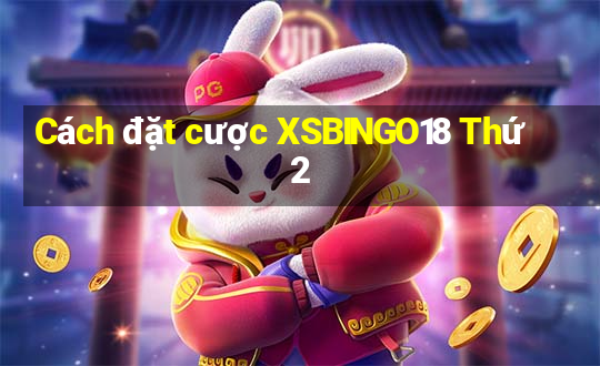 Cách đặt cược XSBINGO18 Thứ 2