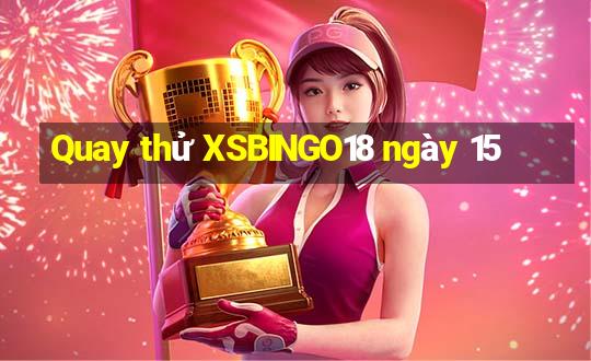 Quay thử XSBINGO18 ngày 15