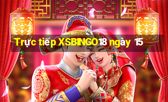 Trực tiếp XSBINGO18 ngày 15