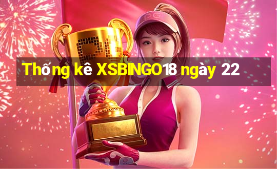 Thống kê XSBINGO18 ngày 22