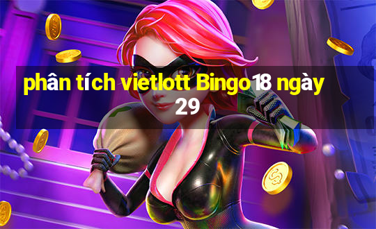 phân tích vietlott Bingo18 ngày 29