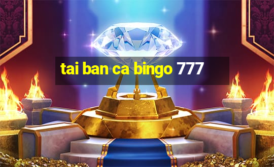 tai ban ca bingo 777