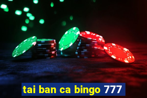 tai ban ca bingo 777