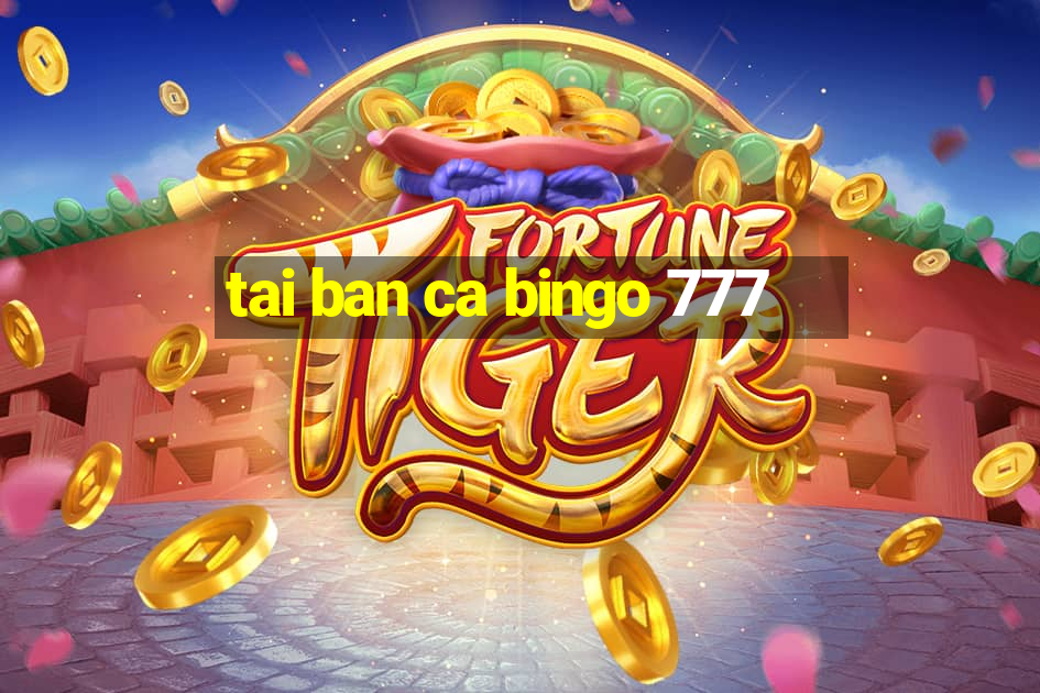 tai ban ca bingo 777