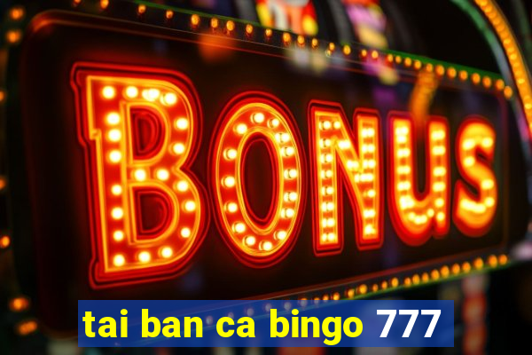 tai ban ca bingo 777