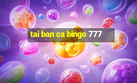 tai ban ca bingo 777