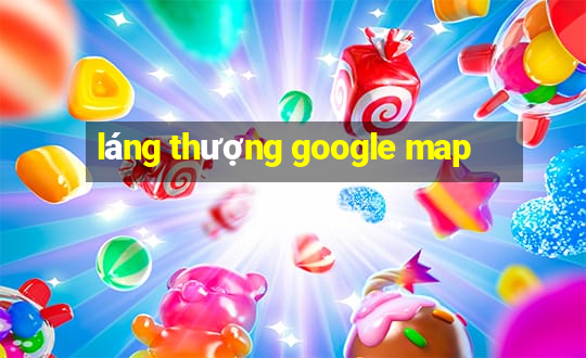 láng thượng google map