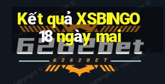 Kết quả XSBINGO18 ngày mai