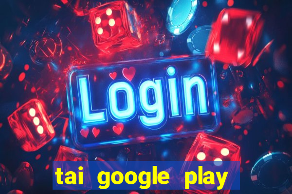 tai google play tro choi