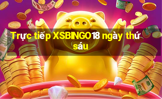 Trực tiếp XSBINGO18 ngày thứ sáu